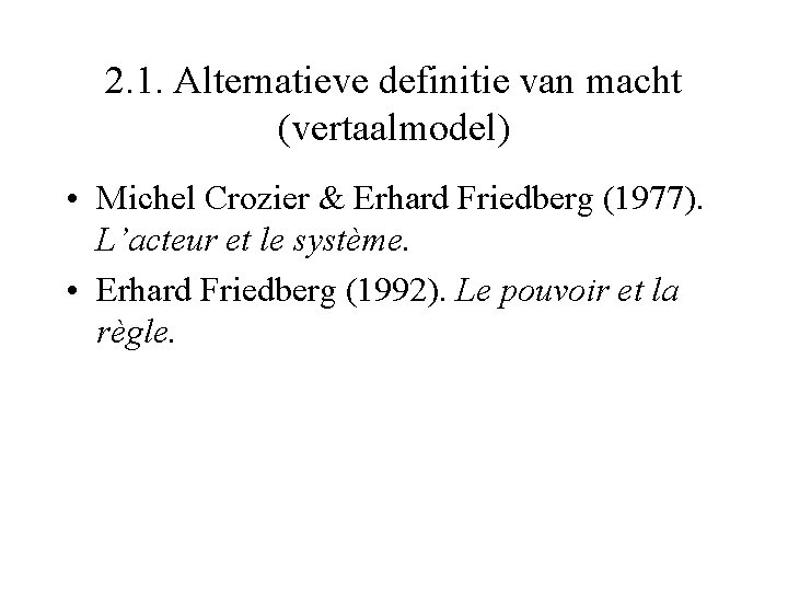 2. 1. Alternatieve definitie van macht (vertaalmodel) • Michel Crozier & Erhard Friedberg (1977).