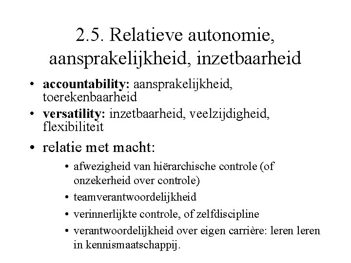 2. 5. Relatieve autonomie, aansprakelijkheid, inzetbaarheid • accountability: aansprakelijkheid, toerekenbaarheid • versatility: inzetbaarheid, veelzijdigheid,