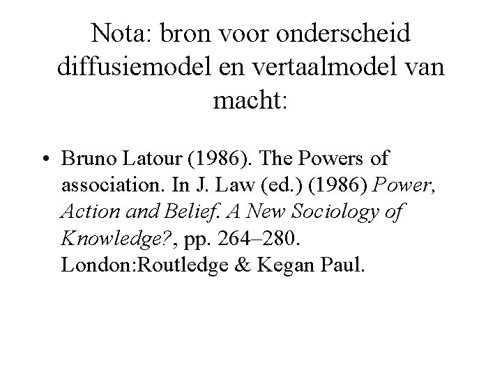 Nota: bron voor onderscheid diffusiemodel en vertaalmodel van macht: • Bruno Latour (1986). The
