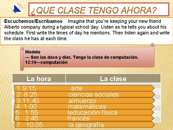 Escuchemos/Escribamos Imagine that you’re keeping your new friend Alberto company during a typical school