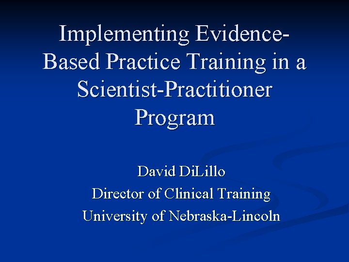 Implementing Evidence. Based Practice Training in a Scientist-Practitioner Program David Di. Lillo Director of