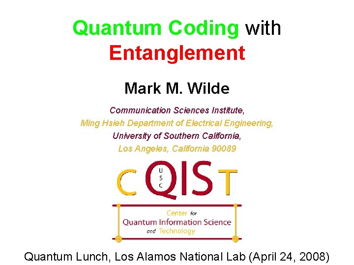 Quantum Coding with Entanglement Mark M. Wilde Communication Sciences Institute, Ming Hsieh Department of