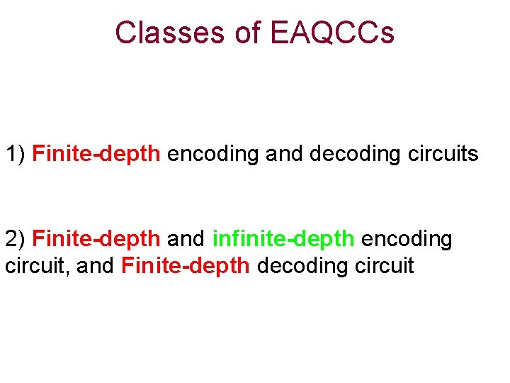 Classes of EAQCCs 1) Finite-depth encoding and decoding circuits 2) Finite-depth and infinite-depth encoding