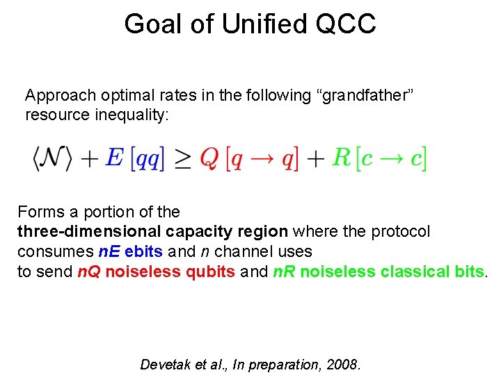 Goal of Unified QCC Approach optimal rates in the following “grandfather” resource inequality: Forms