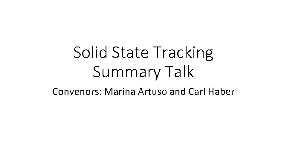Solid State Tracking Summary Talk Convenors: Marina Artuso and Carl Haber 