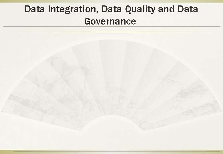 Data Integration, Data Quality and Data Governance 