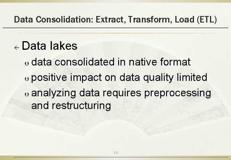 Data Consolidation: Extract, Transform, Load (ETL) ß Data lakes data consolidated in native format