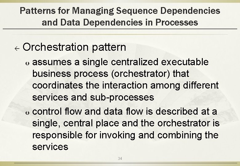 Patterns for Managing Sequence Dependencies and Data Dependencies in Processes ß Orchestration pattern assumes