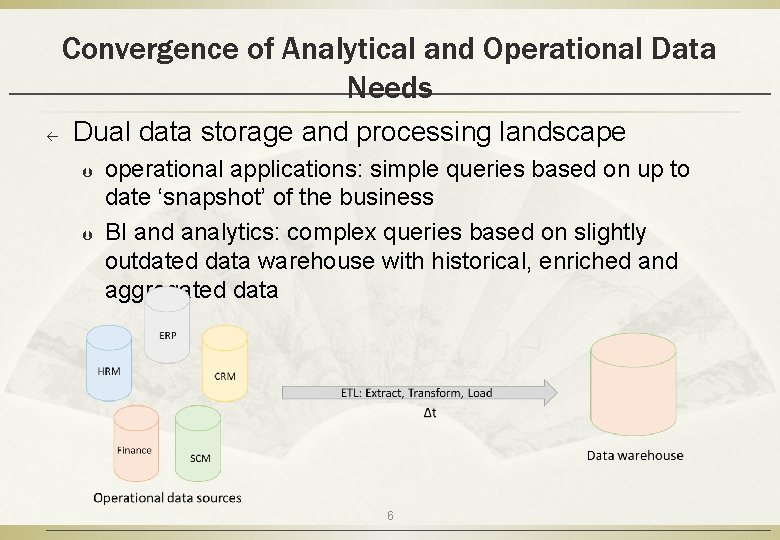 Convergence of Analytical and Operational Data Needs ß Dual data storage and processing landscape