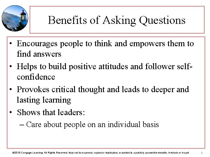 Benefits of Asking Questions • Encourages people to think and empowers them to find