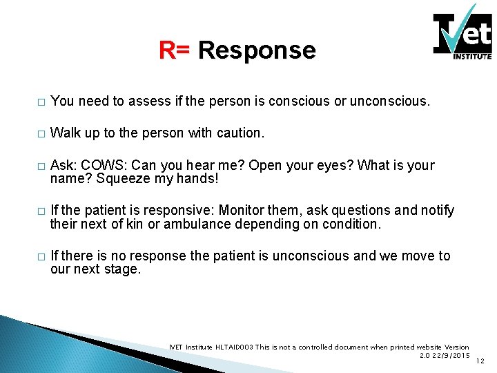 R= Response � You need to assess if the person is conscious or unconscious. R= Response � You need to assess if the person is conscious or unconscious.