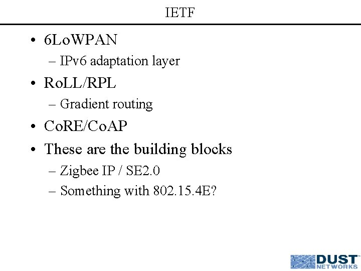 IETF • 6 Lo. WPAN – IPv 6 adaptation layer • Ro. LL/RPL –
