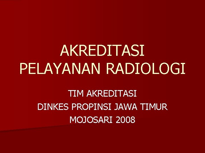 AKREDITASI PELAYANAN RADIOLOGI TIM AKREDITASI DINKES PROPINSI JAWA TIMUR MOJOSARI 2008 