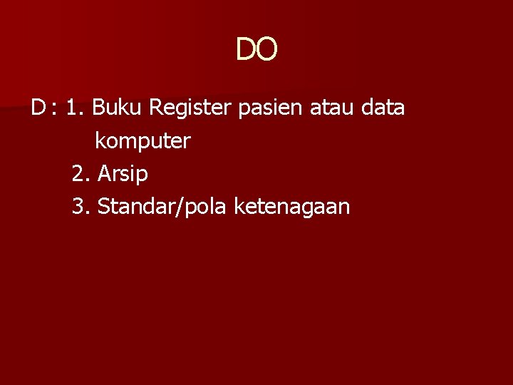 DO D : 1. Buku Register pasien atau data komputer 2. Arsip 3. Standar/pola