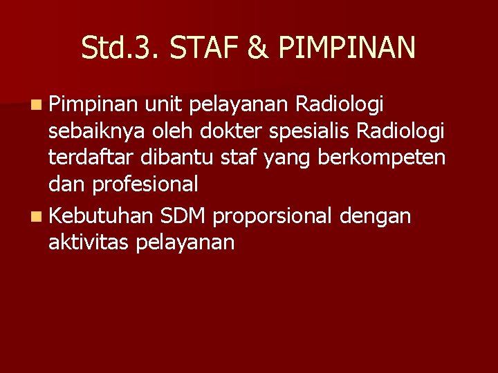 Std. 3. STAF & PIMPINAN n Pimpinan unit pelayanan Radiologi sebaiknya oleh dokter spesialis