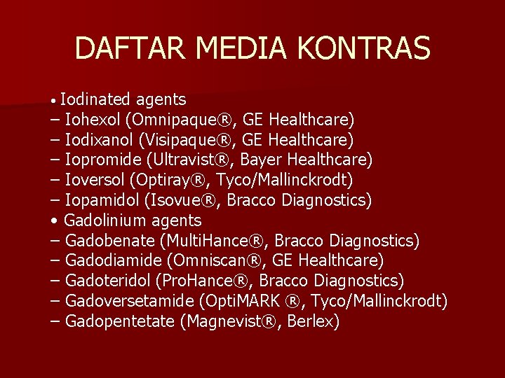 DAFTAR MEDIA KONTRAS Iodinated agents – Iohexol (Omnipaque®, GE Healthcare) – Iodixanol (Visipaque®, GE