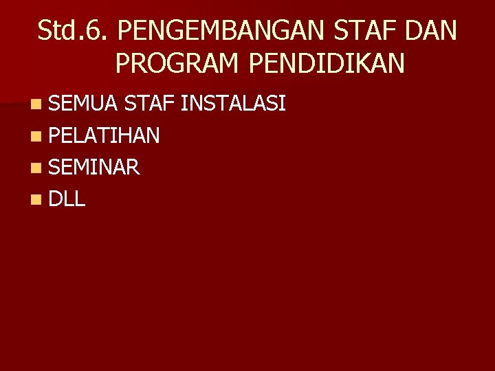 Std. 6. PENGEMBANGAN STAF DAN PROGRAM PENDIDIKAN n SEMUA STAF INSTALASI n PELATIHAN n