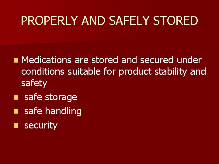 PROPERLY AND SAFELY STORED n Medications are stored and secured under conditions suitable for