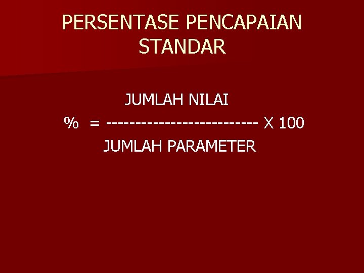 PERSENTASE PENCAPAIAN STANDAR JUMLAH NILAI % = ------------- X 100 JUMLAH PARAMETER 