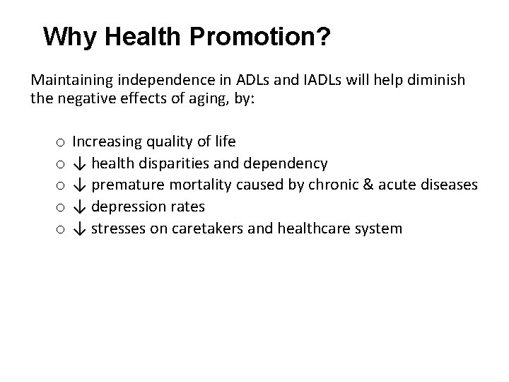 Why Health Promotion? Maintaining independence in ADLs and IADLs will help diminish the negative