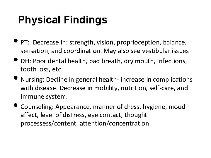 Physical Findings • PT: Decrease in: strength, vision, proprioception, balance, • • • sensation,