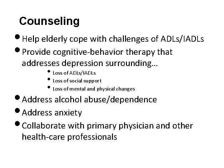 Counseling • Help elderly cope with challenges of ADLs/IADLs • Provide cognitive-behavior therapy that