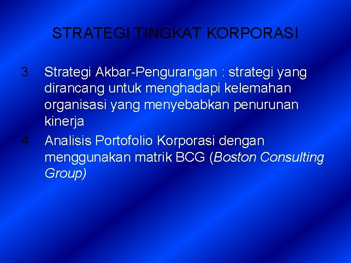 STRATEGI TINGKAT KORPORASI 3. Strategi Akbar-Pengurangan : strategi yang dirancang untuk menghadapi kelemahan organisasi