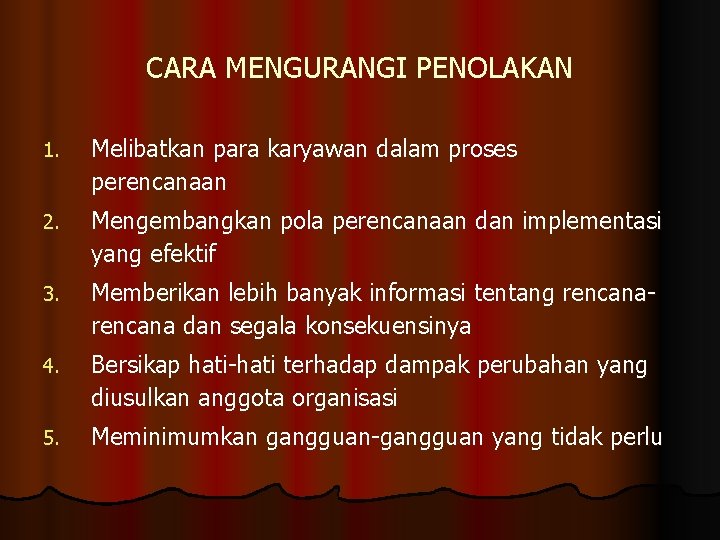 CARA MENGURANGI PENOLAKAN 1. Melibatkan para karyawan dalam proses perencanaan 2. Mengembangkan pola perencanaan