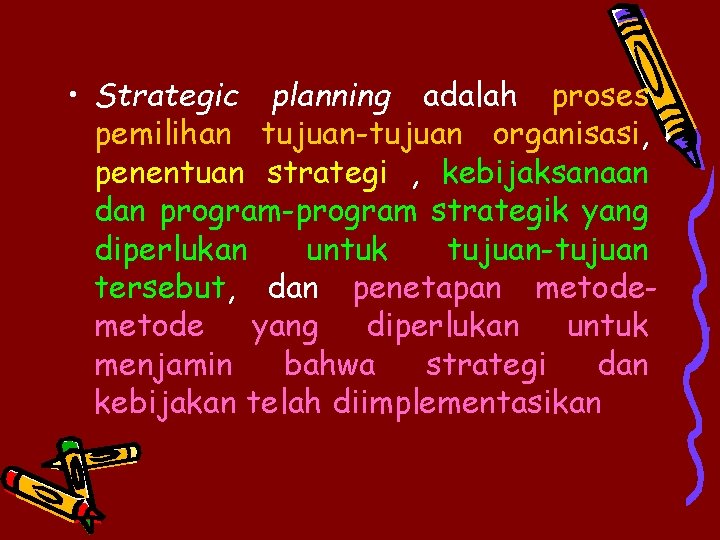  • Strategic planning adalah proses pemilihan tujuan-tujuan organisasi, penentuan strategi , kebijaksanaan dan