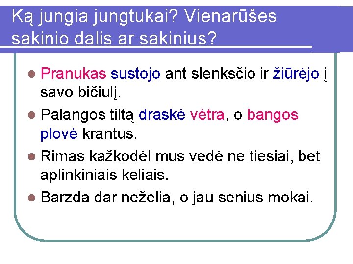 Ką jungia jungtukai? Vienarūšes sakinio dalis ar sakinius? l Pranukas sustojo ant slenksčio ir