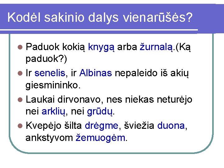 Kodėl sakinio dalys vienarūšės? l Paduok kokią knygą arba žurnalą. (Ką paduok? ) l