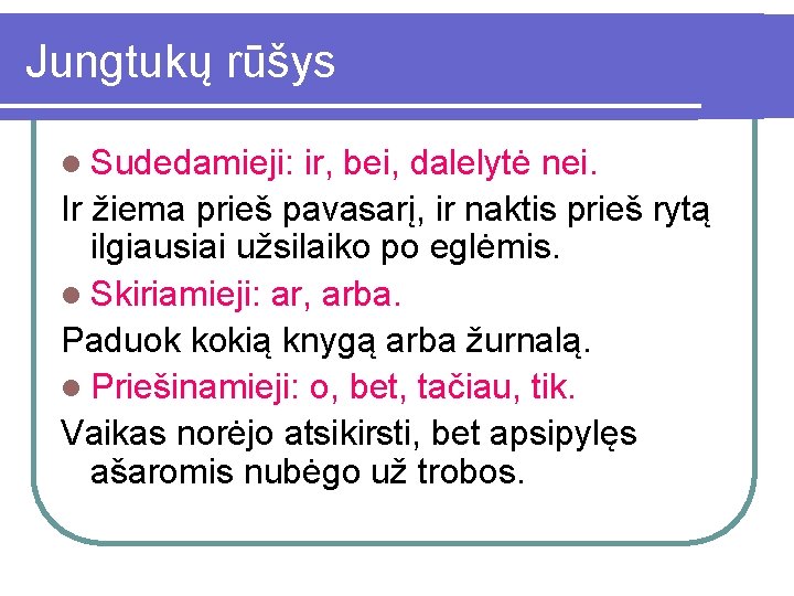 Jungtukų rūšys l Sudedamieji: ir, bei, dalelytė nei. Ir žiema prieš pavasarį, ir naktis