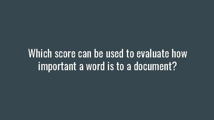 Which score can be used to evaluate how important a word is to a Which score can be used to evaluate how important a word is to a