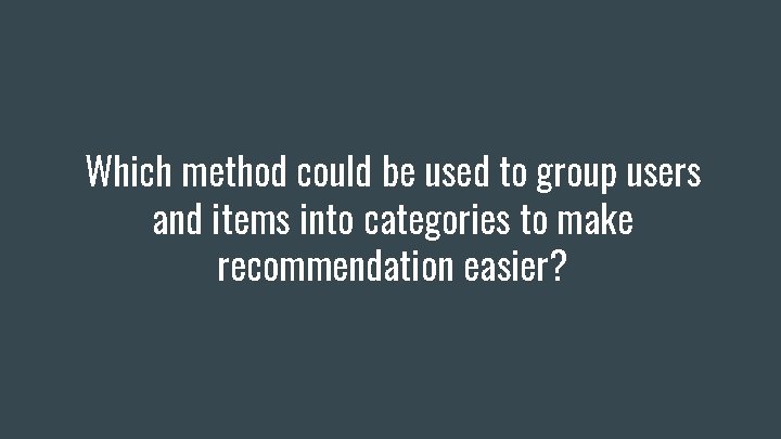 Which method could be used to group users and items into categories to make Which method could be used to group users and items into categories to make