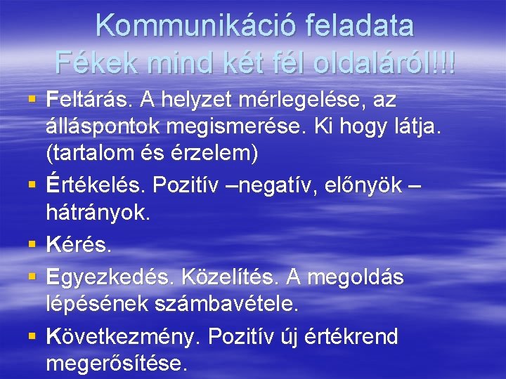 Kommunikáció feladata Fékek mind két fél oldaláról!!! § Feltárás. A helyzet mérlegelése, az álláspontok