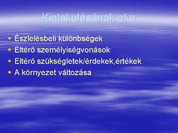 Kialakulásának oka § § Észlelésbeli különbségek Eltérő személyiségvonások Eltérő szükségletek/érdekek, értékek A környezet változása