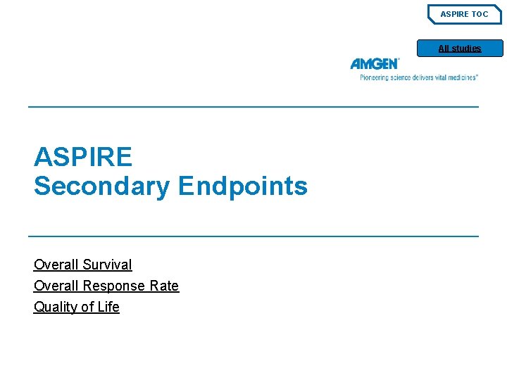 ASPIRE TOC All studies ASPIRE Secondary Endpoints Overall Survival Overall Response Rate Quality of