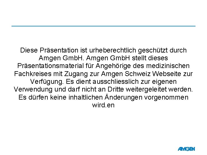 Diese Präsentation ist urheberechtlich geschützt durch Amgen Gmb. H stellt dieses Präsentationsmaterial für Angehörige