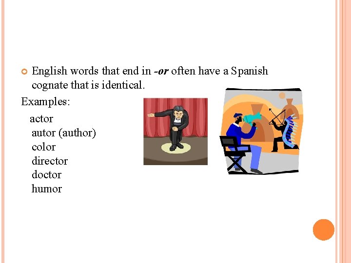English words that end in -or often have a Spanish cognate that is identical.