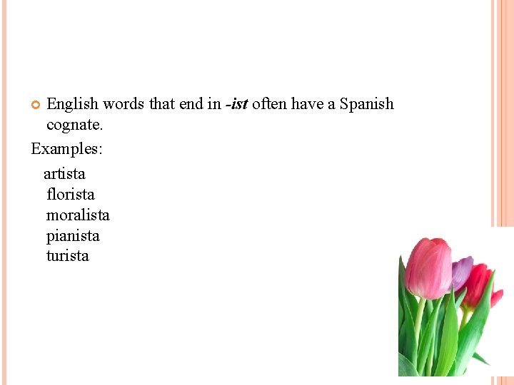 English words that end in -ist often have a Spanish cognate. Examples: artista florista