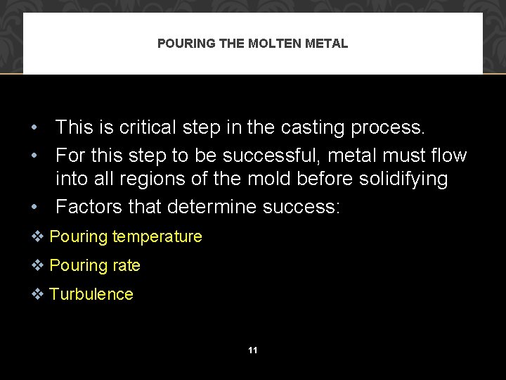 POURING THE MOLTEN METAL • This is critical step in the casting process. •