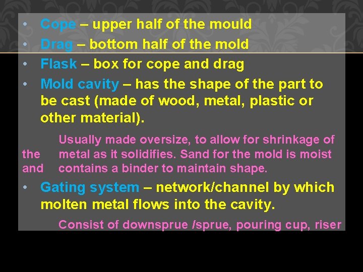  • • Cope – upper half of the mould Drag – bottom half