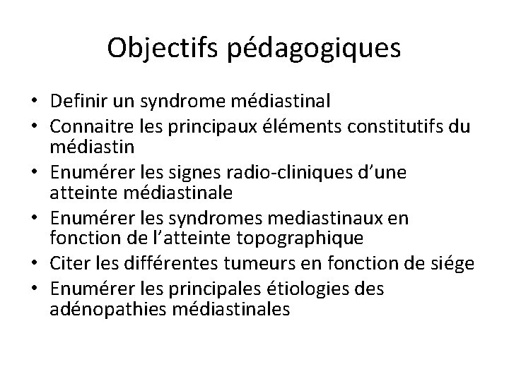 Objectifs pédagogiques • Definir un syndrome médiastinal • Connaitre les principaux éléments constitutifs du