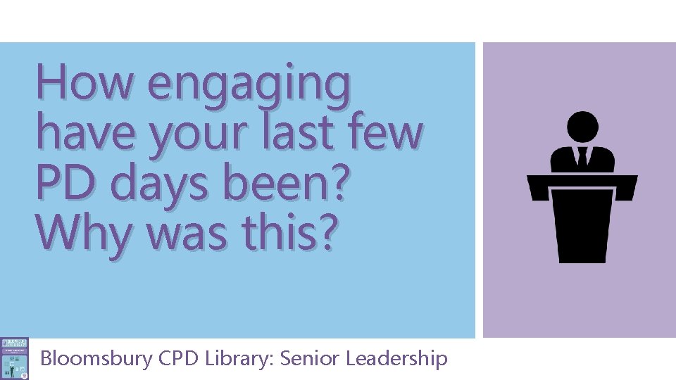 How engaging have your last few PD days been? Why was this? Bloomsbury CPD