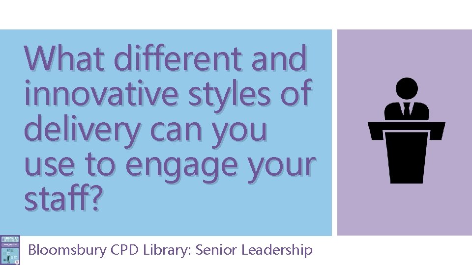 What different and innovative styles of delivery can you use to engage your staff?