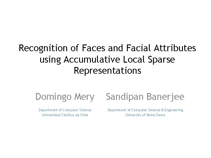 Recognition of Faces and Facial Attributes using Accumulative Local Sparse Representations Domingo Mery Sandipan