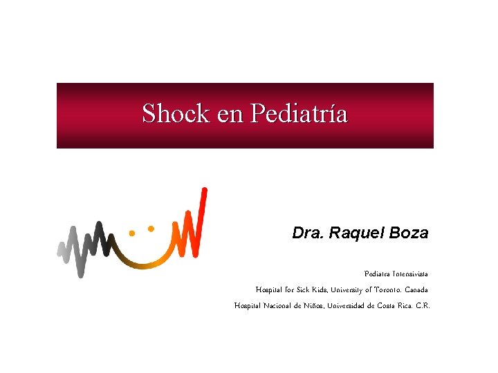 Shock en Pediatría Dra. Raquel Boza Pediatra Intensivista Hospital for Sick Kids, University of