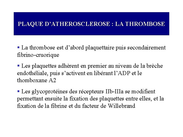 PLAQUE D’ATHEROSCLEROSE : LA THROMBOSE § La thrombose est d’abord plaquettaire puis secondairement fibrino-cruorique