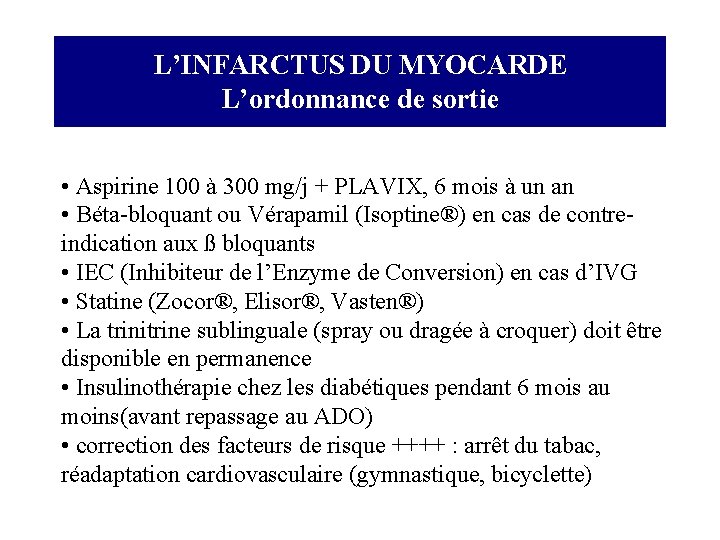 L’INFARCTUS DU MYOCARDE L’ordonnance de sortie • Aspirine 100 à 300 mg/j + PLAVIX,