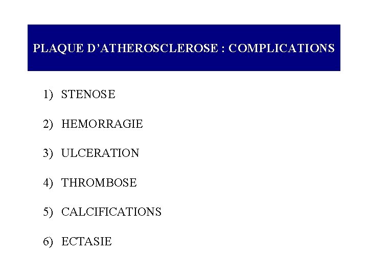 PLAQUE D’ATHEROSCLEROSE : COMPLICATIONS 1) STENOSE 2) HEMORRAGIE 3) ULCERATION 4) THROMBOSE 5) CALCIFICATIONS